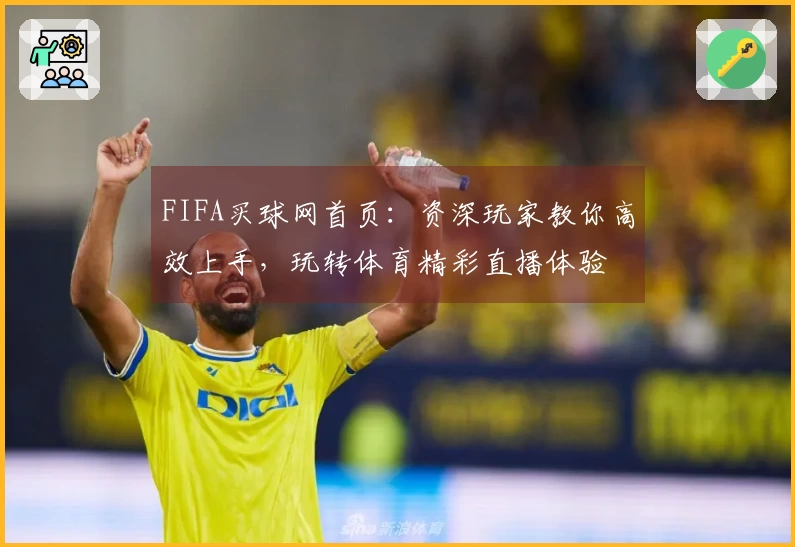FIFA买球网首页：资深玩家教你高效上手，玩转体育精彩直播体验