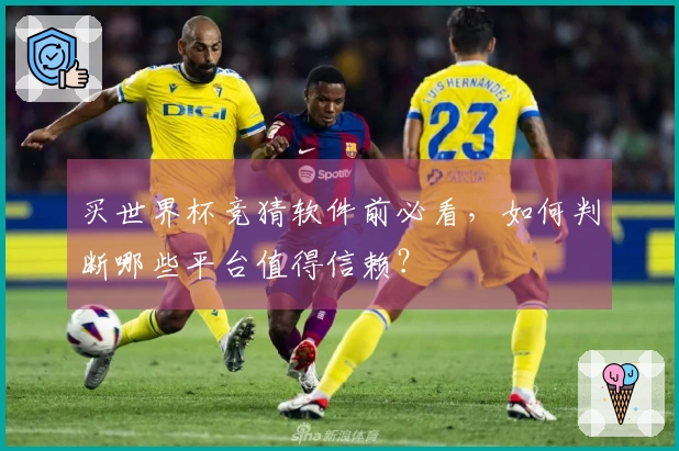 买世界杯竞猜软件前必看，如何判断哪些平台值得信赖？